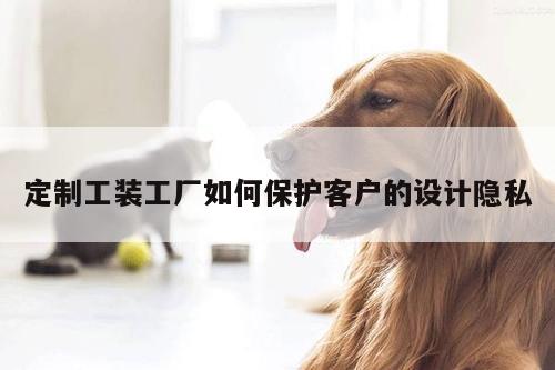 德赢vwin官方网站_定制工装工厂如何保护客户的设计隐私